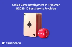 Top Casino Game Development Companies in Myanmar - Trueigtech