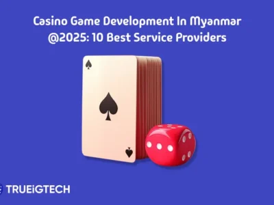 Top Casino Game Development Companies in Myanmar - Trueigtech