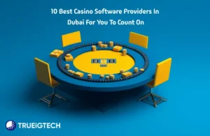 10 Best Casino Software Providers in Dubai for You to Count On - Trueigtech