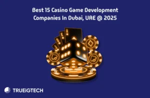 Best 15 Casino Game Development Companies in Dubai - Trueigtech