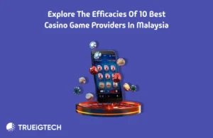 Explore the Efficacies of 10 Best Casino Game Providers in Malaysia - Trueigtech