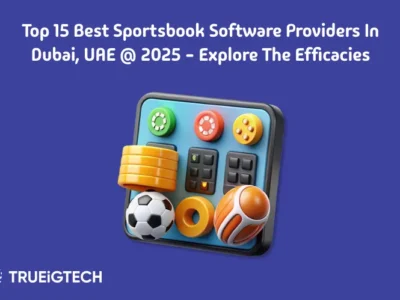 Explore the Efficacies of the 15 Best Sportsbook Software Providers in Dubai - Trueigtech