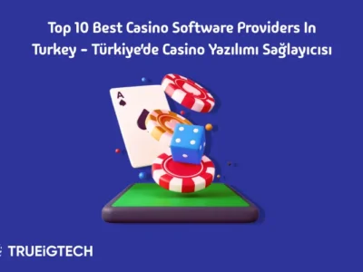 Get an Insight into the 10 Best Casino Software Providers in Turkey - Trueigtech