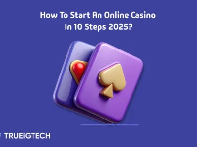 How to Start Online Casino in 10 Steps 2025 - Trueigtech