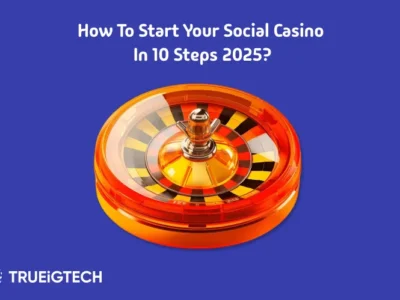 How to Start your Social Casino in 10 Steps 2025 - Trueigtech