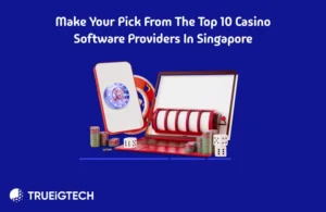 Make Your Pick from the Top 10 Casino Software Providers in Singapore - Trueigtech
