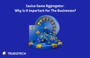 Casino Game Aggregator Why is it Important for the Businesses - Trueigtech