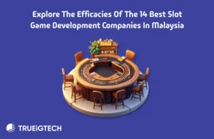 Explore the Efficacies of the 13 Best Slot Game Development Companies in Malaysia - Trueigtech