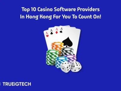 Top 10 Casino Software Providers in Hong Kong for You to Count On! - Trueigtech