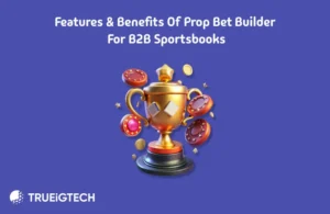 Features & Benefits of Prop Bet Builder - Trueigtech