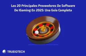 Los 20 principales proveedores de software de iGaming en 2025 - Trueigtech