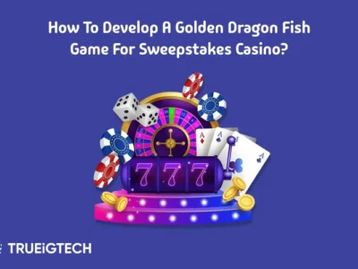 How to Develop a Golden Dragon Fish Game for Sweepstakes Casino - Trueigtech