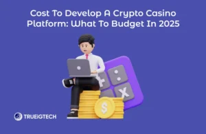Cost to Develop a Crypto Casino Platform: What to Budget in 2025-Trueigtech