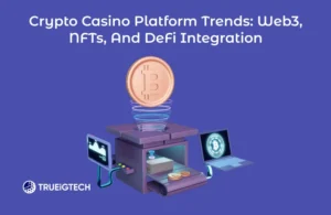 Crypto Casino Platform Trends: Web3, NFTs, and DeFi Integration-Trueigtech