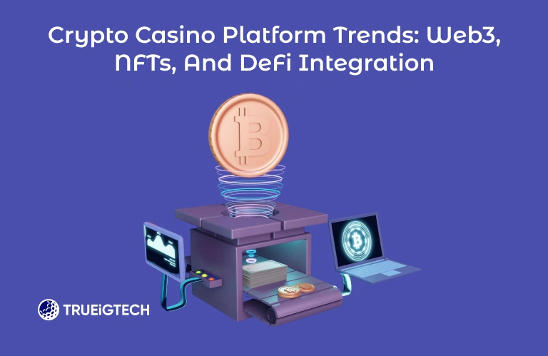 Crypto Casino Platform Trends: Web3, NFTs, and DeFi Integration-Trueigtech