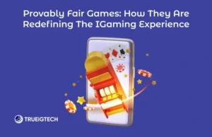Provably Fair Games: How They Are Redefining the iGaming Experience-Trueigtech