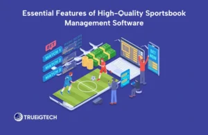 Essential Features of High-Quality Sportsbook Management Software-Trueigtech