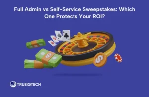 Full Admin vs Self-Service Sweepstakes: Which One Protects Your ROI-Trueigtech