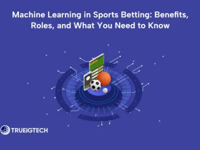 Machine Learning in Sports Betting_ Benefits, Roles, and What You Need to Know - Trueigtech