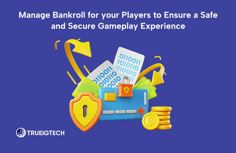 Manage Bankroll for your Players to Ensure a Safe and Secure Gameplay Experience-Trueigtech