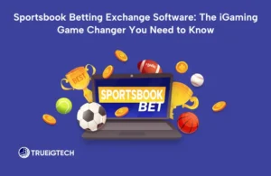Sportsbook Betting Exchange Software_ The iGaming Game Changer You Need to Know - Trueigtech