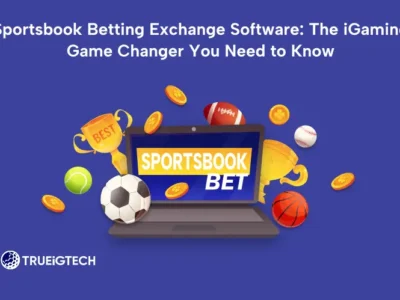 Sportsbook Betting Exchange Software_ The iGaming Game Changer You Need to Know - Trueigtech