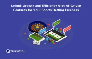 Unlock Growth and Efficiency with AI-Driven Features for Your Sports Betting Business - Trueigtech