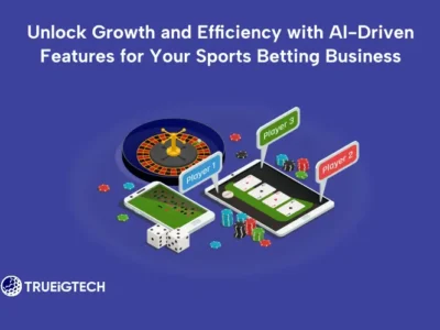 Unlock Growth and Efficiency with AI-Driven Features for Your Sports Betting Business - Trueigtech