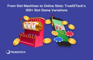 From Slot Machines to Online Slots: TRUEiGTECH’s 100+ Slot Game Variations-TRUEiGTECH