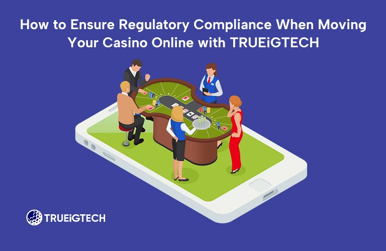 How to Ensure Regulatory Compliance When Moving Your Casino Online with TRUEiGTECH-TRUEiGTECH