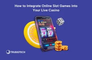 How to Integrate Online Slot Games into Your Live Casino-TRUEiGTECH