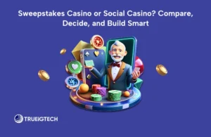 Sweepstakes Casino or Social Casino? Compare, Decide, and Build Smart-TRUEiGTECH